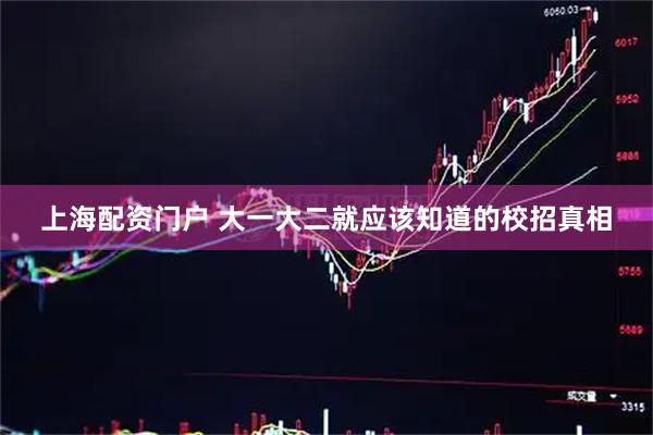 上海配资门户 大一大二就应该知道的校招真相
