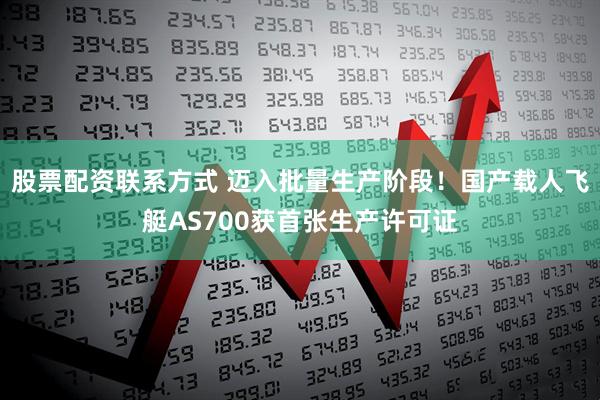 股票配资联系方式 迈入批量生产阶段！国产载人飞艇AS700获首张生产许可证